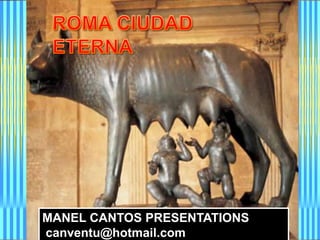 ROMA CIUDAD ETERNA MANEL CANTOS PRESENTATIONS  canventu@hotmail.com 