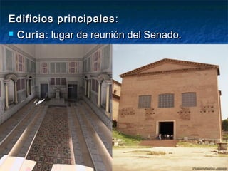 Edificios principalesEdificios principales ::
 CuriaCuria: lugar de reunión del Senado.: lugar de reunión del Senado.
 