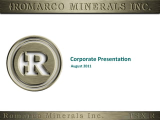 Corporate	
  Presenta,on	
  
August	
  2011	
  
 
