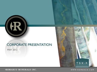 CORPORATE PRESENTATION
MAY 2012




                         WWW .R O MA R C O .C O M
 