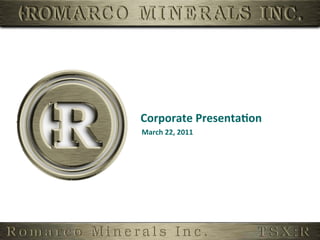 Corporate	
  Presenta,on	
  
March	
  22,	
  2011	
  
 