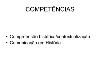 COMPETÊNCIAS Compreensão histórica/contextualização Comunicação em História 