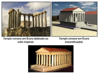 Templo romano em Évora dedicado ao culto imperial. Templo romano em Évora (reconstituição). 