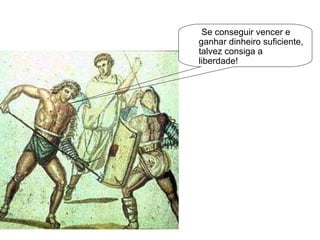 Se conseguir vencer e ganhar dinheiro suficiente, talvez consiga a liberdade! 