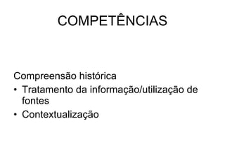 COMPETÊNCIAS Compreensão histórica Tratamento da informação/utilização de fontes Contextualização 