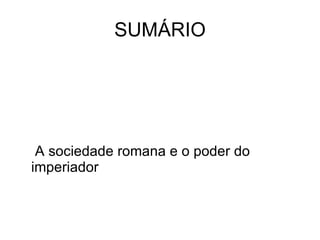SUMÁRIO A sociedade romana e o poder do imperiador 