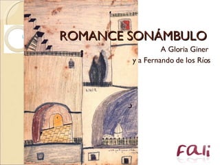 ROMANCE SONÁMBULO  A Gloria Giner  y a Fernando de los Ríos 