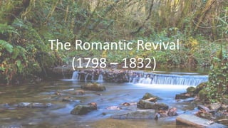 The Romantic Revival
(1798 – 1832)
 