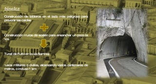 túneles   Construcción de tableros en el lado más peligroso para prevenir las caídas  Construcción muros de sostén para ensanchar un poco la vía. Tunel de Furlo en la via flamina) usos militares o civiles, alcanzando varios centenares de metros, o incluso 1 km 