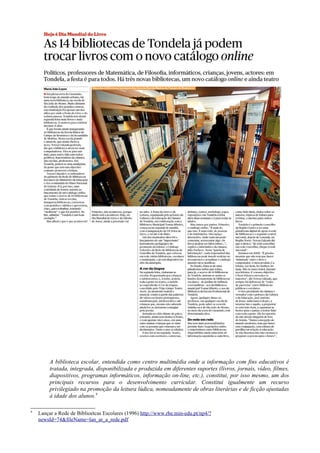 A biblioteca escolar, entendida como centro multimédia onde a informação com fins educativos é
         tratada, integrada, disponibilizada e produzida em diferentes suportes (livros, jornais, vídeo, filmes,
         diapositivos, programas informáticos, informação on-line, etc.), constitui, por isso mesmo, um dos
         principais recursos para o desenvolvimento curricular. Constitui igualmente um recurso
         privilegiado na promoção da leitura lúdica, nomeadamente de obras literárias e de ficção ajustadas
         à idade dos alunos.9

9
    Lançar a Rede de Biblioetcas Escolares (1996) http://www.rbe.min-edu.pt/np4/?
    newsId=74&fileName=lan_ar_a_rede.pdf
 