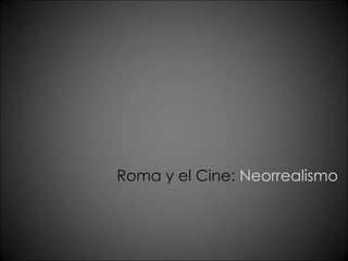 Roma y el Cine:  Neorrealismo 