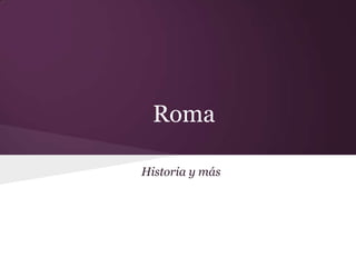 Roma
Historia y más
 