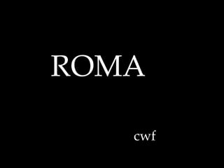 ROMA
cwf
 