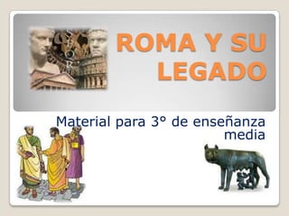 ROMA Y SU LEGADO Material para 3° de enseñanza media 