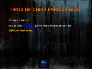 EXISTEN 2 TIPOS:

•Los del tipo EEPROM que ya mencionamos antes y los
 EEPROM Flash ROM.
 
