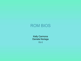 ROM BIOS

Kelly Carmona
Daniela Noriega
      11-1
 