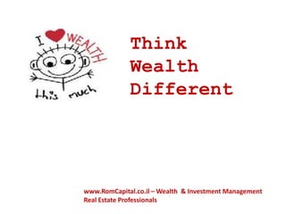 Think
             Wealth
             Different




www.RomCapital.co.il – Wealth & Investment Management
Real Estate Professionals
 