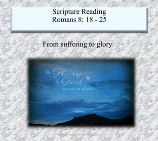 Scripture Reading
Romans 8: 18 - 25
7/26/2019 Produced by Bill Fritz for Adult Sunday School 16
From suffering to glory
 