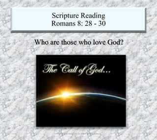 Scripture Reading
Romans 8: 28 - 30
7/26/2019 Produced by Bill Fritz for Adult Sunday School 25
Who are those who love God?
 
