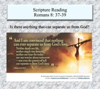 Scripture Reading
Romans 8: 37-39
7/26/2019 Produced by Bill Fritz for Adult Sunday School 32
Is there anything that can separate us from God?
 