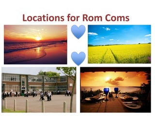 Locations for Rom Coms
 