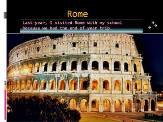 Rome Lastyear, I visited Rome with my schoolbecausewehadtheend of yeartrip. 