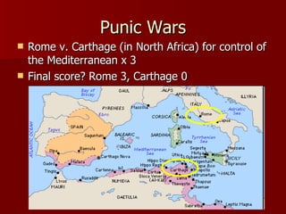Punic Wars Rome v. Carthage (in North Africa) for control of the Mediterranean x 3 Final score? Rome 3, Carthage 0 