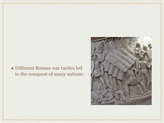 Different Roman war tactics led to the conquest of many nations.  
