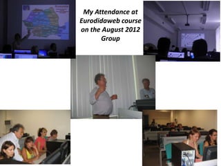 My Attendance at
Eurodidaweb course
on the August 2012
Group
