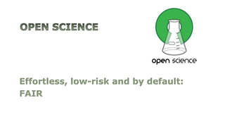 Effortless, low-risk and by default:
FAIR
 