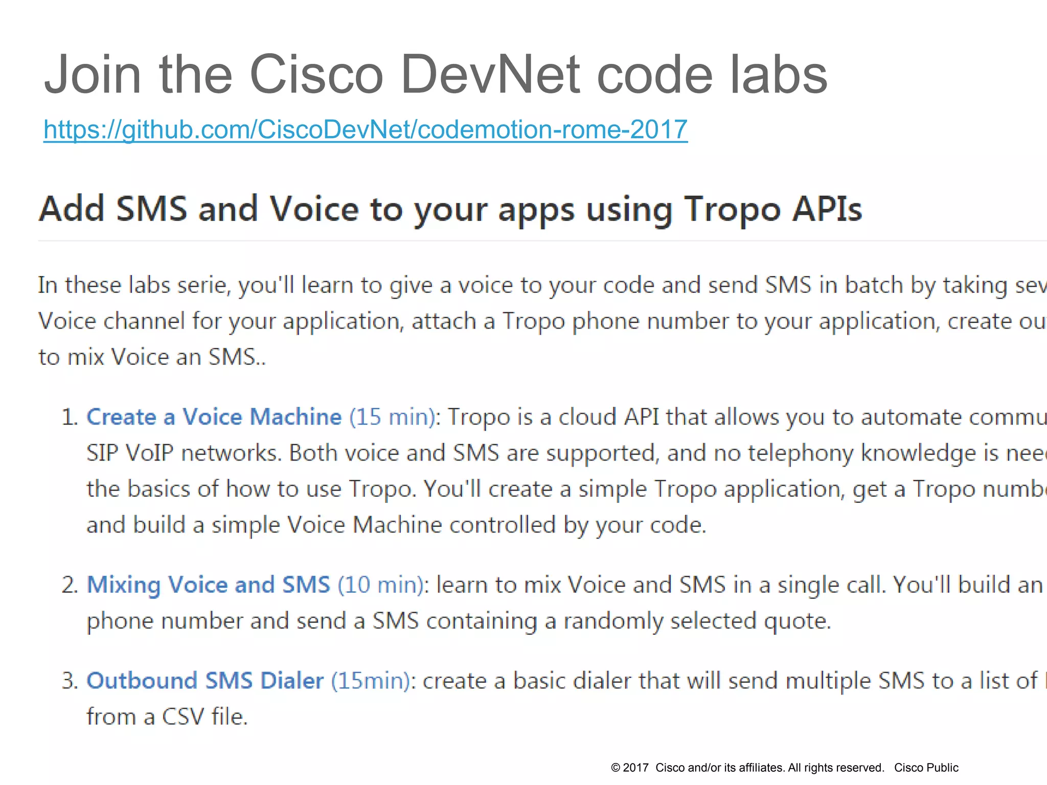© 2017 Cisco and/or its affiliates. All rights reserved. Cisco Public
Join the Cisco DevNet code labs
https://github.com/CiscoDevNet/codemotion-rome-2017
 