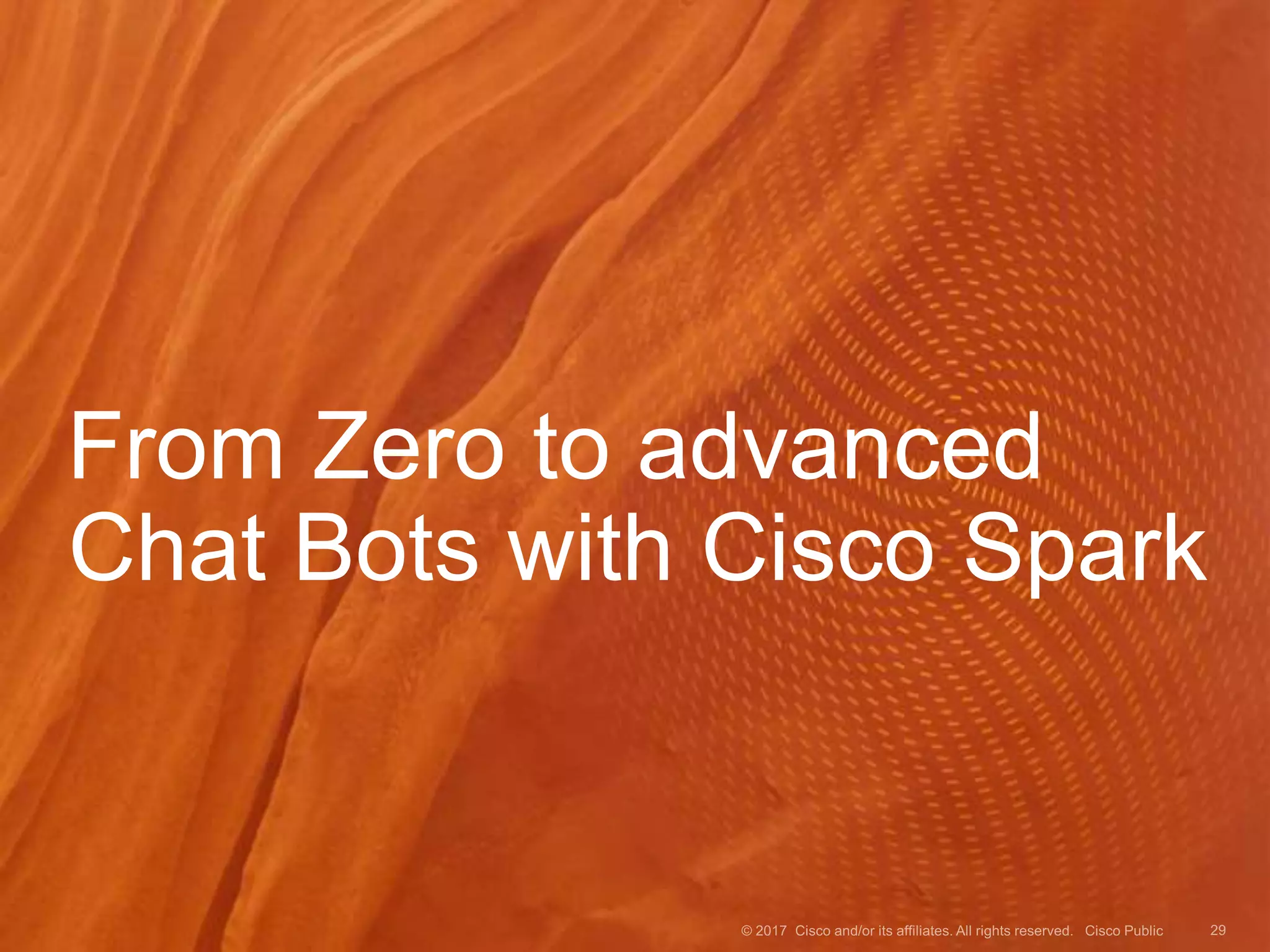 From Zero to advanced
Chat Bots with Cisco Spark
 