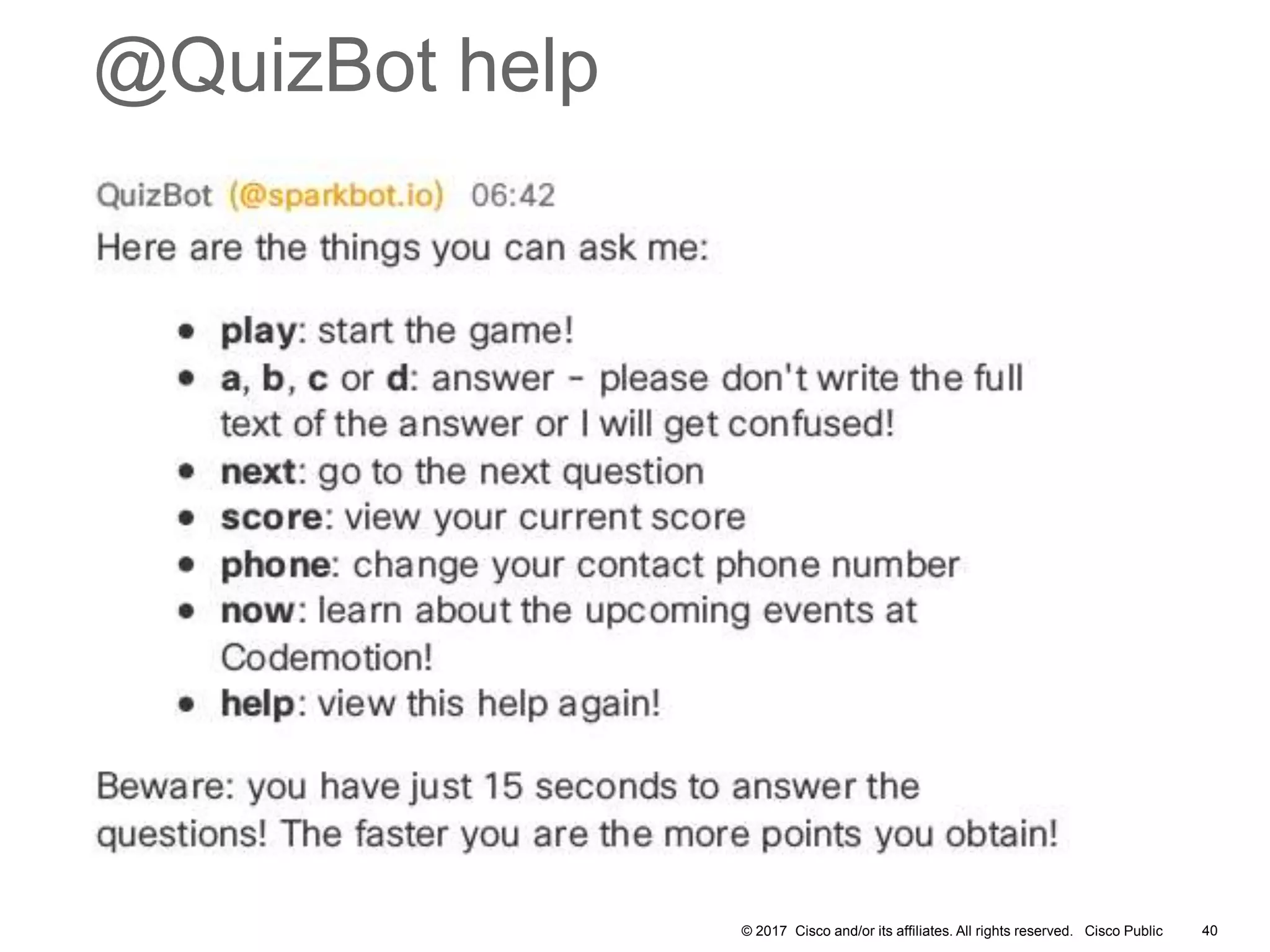 © 2017 Cisco and/or its affiliates. All rights reserved. Cisco Public 40
@QuizBot help
 