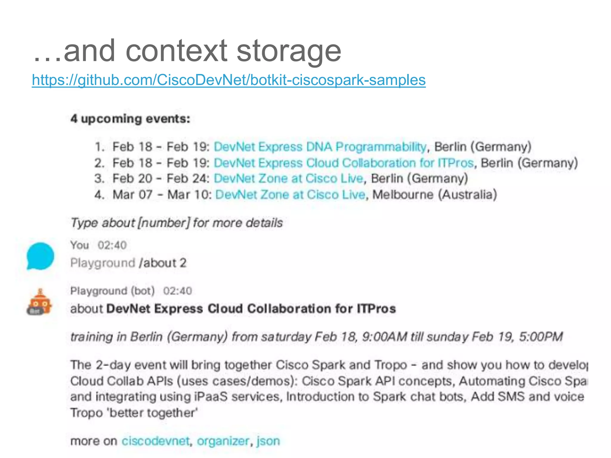© 2017 Cisco and/or its affiliates. All rights reserved. Cisco Public
…and context storage
45
https://github.com/CiscoDevNet/botkit-ciscospark-samples
 