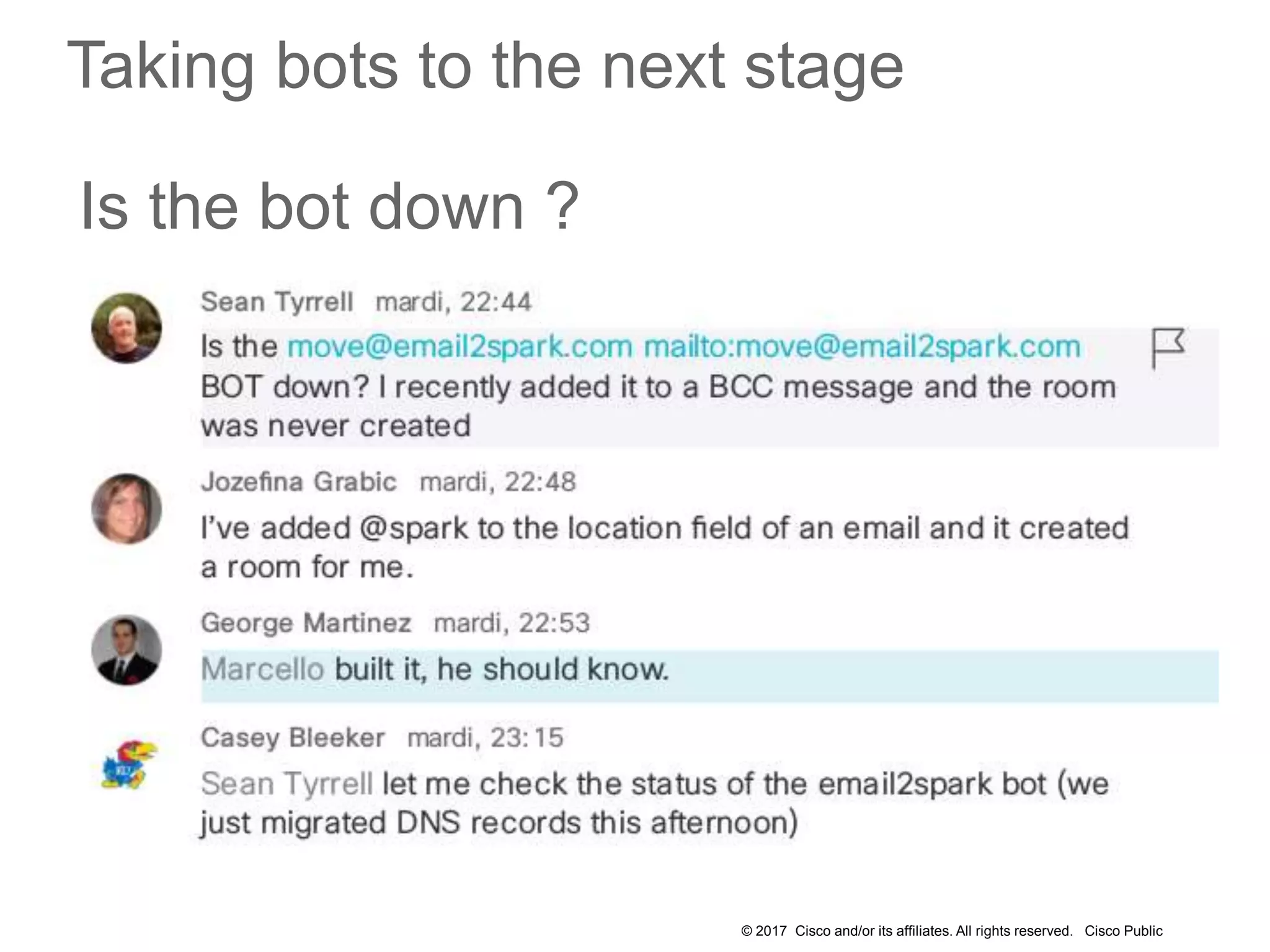 © 2017 Cisco and/or its affiliates. All rights reserved. Cisco Public
Taking bots to the next stage
Is the bot down ?
 