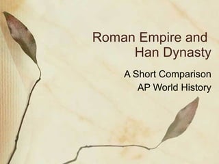 Roman Empire and  Han Dynasty A Short Comparison AP World History 