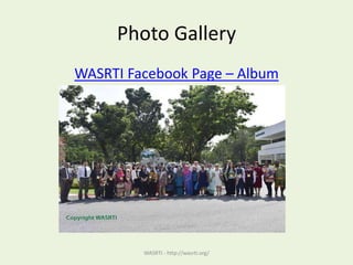 Photo Gallery
WASRTI Facebook Page – Album
WASRTI - http://wasrti.org/
 
