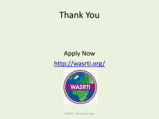 Thank You
Apply Now
http://wasrti.org/
WASRTI - http://wasrti.org/
 