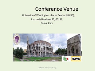 Conference Venue
University of Washington - Rome Center (UWRC),
Piazza del Biscione 95, 00186
Roma, Italy
WASRTI - http://wasrti.org/
 