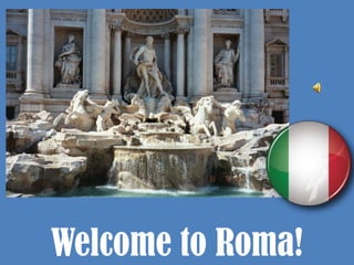 Welcome to Roma!
 