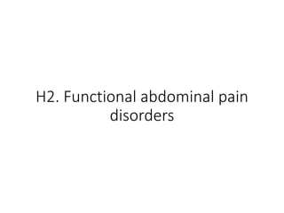 H2. Functional abdominal pain
disorders
 