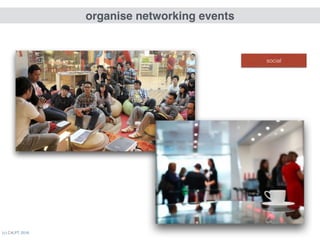 (c) C4LPT, 2016
organise networking events
social
 