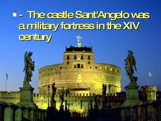 - The castle Sant'Angelo was a military fortress in the XIV century