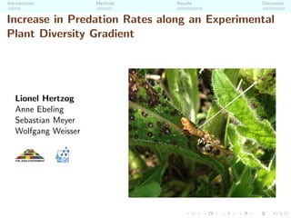Introduction Methods Results Discussion
Increase in Predation Rates along an Experimental
Plant Diversity Gradient
Lionel Hertzog
Anne Ebeling
Sebastian Meyer
Wolfgang Weisser
 