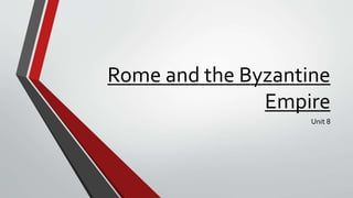 Rome and the Byzantine
Empire
Unit 8
 
