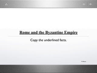 Rome and the Byzantine Empire
     Copy the underlined facts.




                                  Mr. Bluma
 