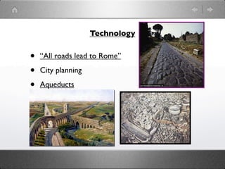 Art/Architecture

• Hellenistic (meaning “Greek inspired”)
• Pantheon – ﬁrst dome
• Roman Arch
 