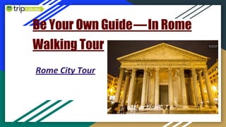 Be Your Own Guide — In Rome
Walking Tour
Rome City Tour
 
