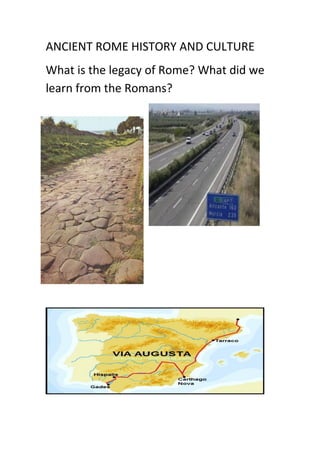 ANCIENT ROME HISTORY AND CULTURE
What is the legacy of Rome? What did we
learn from the Romans?
 