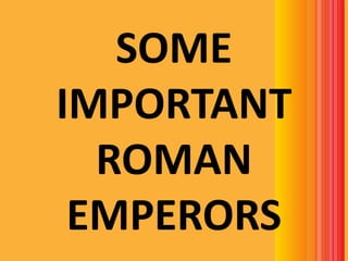 SOME
IMPORTANT
  ROMAN
 EMPERORS
 